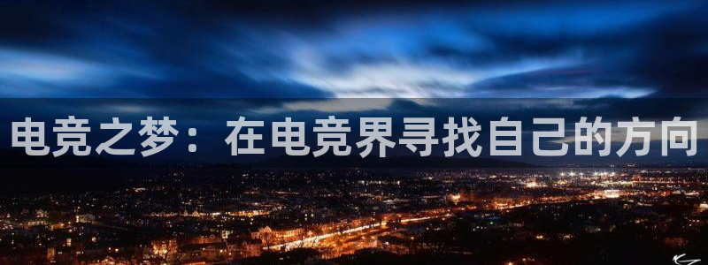 易游电竞解说：电竞之梦：在电竞界寻找自己的方向